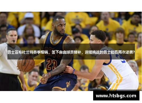 勇士宣布杜兰特赛季报销，签下自由球员替补，迎接挑战的勇士能否再次逆袭？
