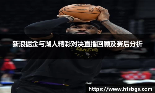 新浪掘金与湖人精彩对决直播回顾及赛后分析